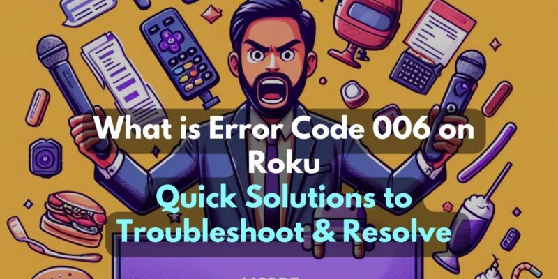 What is Error Code 006 on Roku: Quick Solutions to Troubleshoot & Resolve