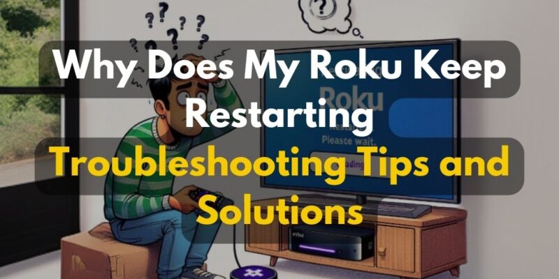 Why Does My Roku Keep Restarting: Troubleshooting Tips and Solutions