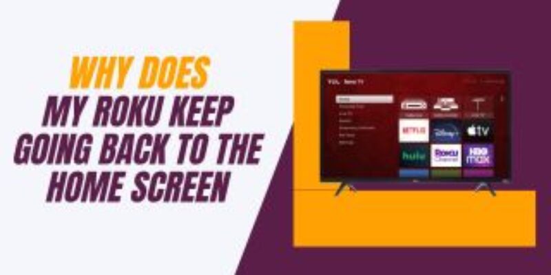 Why Does my Roku keep going back to the home screen